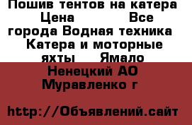            Пошив тентов на катера › Цена ­ 1 000 - Все города Водная техника » Катера и моторные яхты   . Ямало-Ненецкий АО,Муравленко г.